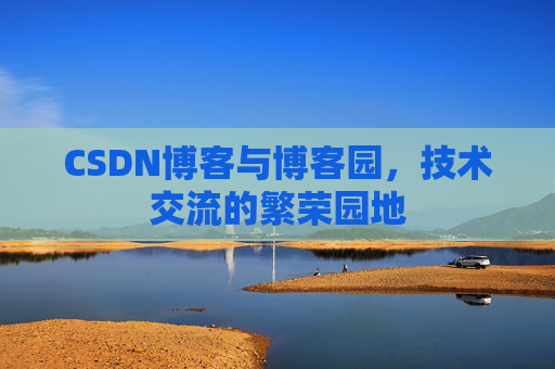 CSDN博客与博客园，技术交流的繁荣园地